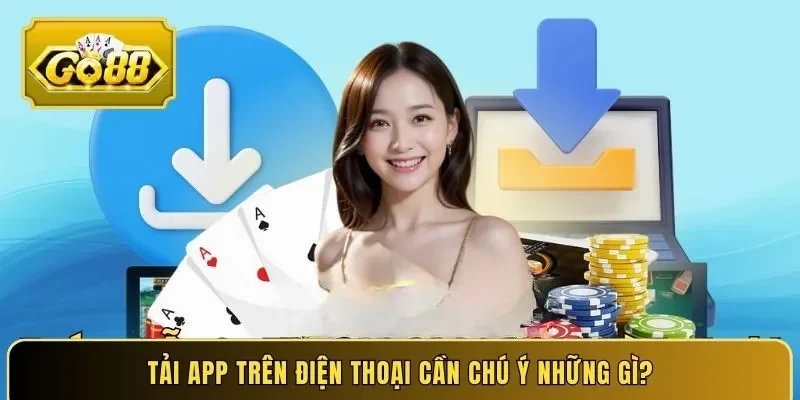 Tải app trên điện thoại cần chú ý những gì?